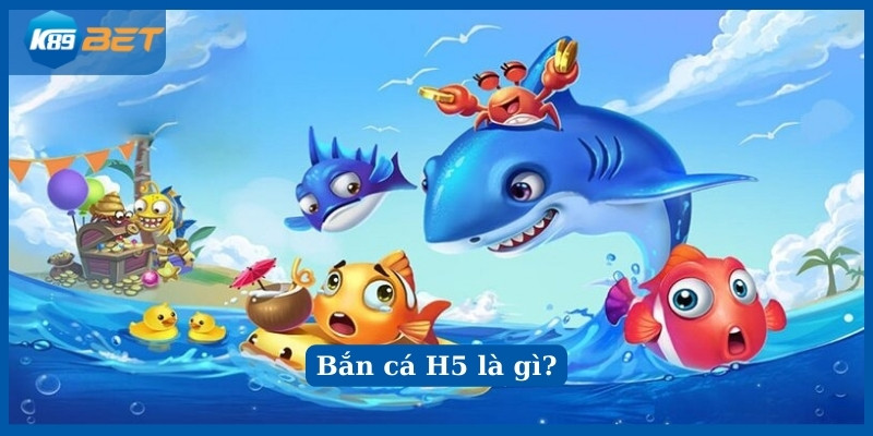 Tìm hiểu bắn cá H5 là gì?