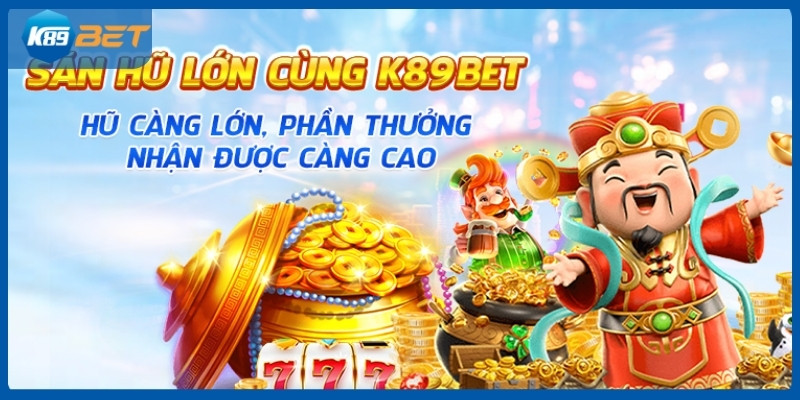 Khuyến mãi K89bet - Săn hũ lớn nhận thưởng khủng